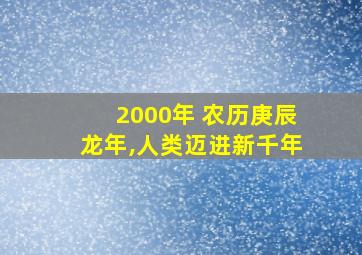 2000年 农历庚辰龙年,人类迈进新千年